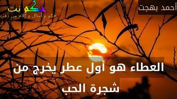 العطاء هو أول عطر يخرج من شجرة الحب -أحمد بهجت