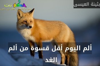 ألم اليوم أقل قسوة من ألم الغد -بثينة العيسى