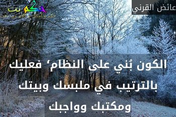 الكون بُني على النظام‘ فعليك بالترتيب في ملبسك وبيتك ومكتبك وواجبك -عائض القرني