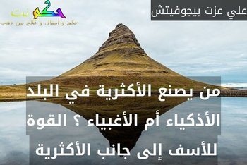 من يصنع الأكثرية في البلد الأذكياء أم الأغبياء ؟ القوة للأسف إلى جانب الأكثرية -علي عزت بيجوفيتش