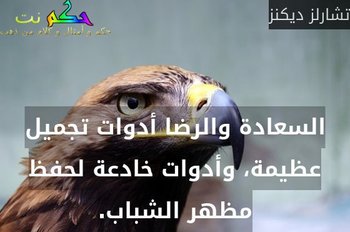 السعادة والرضا أدوات تجميل عظيمة، وأدوات خادعة لحفظ مظهر الشباب.-تشارلز ديكنز