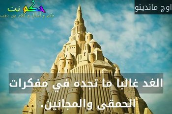 الغد غالبا ما تجده في مفكرات الحمقى والمجانين. -اوج ماندينو