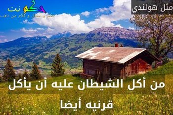 من أكل الشيطان عليه أن يأكل قرنيه أيضا-مثل هولندي