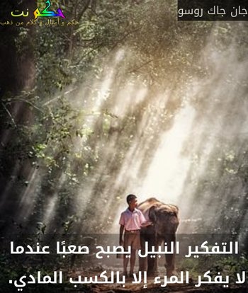 التفكير النبيل يصبح صعبًا عندما لا يفكر المرء إلا بالكسب المادي. -جان جاك روسو
