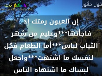إن العيون رمتك إذ فاجأتها***وعليم من شهر الثياب لباس***أما الطعام فكل لنفسك ما اشتهت***واجعل لبساك ما اشتهاه الناس-قول مأثور